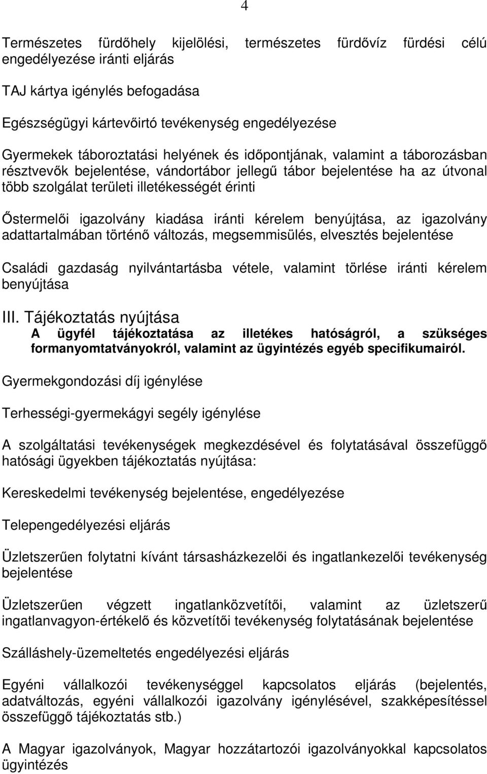 igazolvány kiadása iránti kérelem benyújtása, az igazolvány adattartalmában történő változás, megsemmisülés, elvesztés bejelentése Családi gazdaság nyilvántartásba vétele, valamint törlése iránti