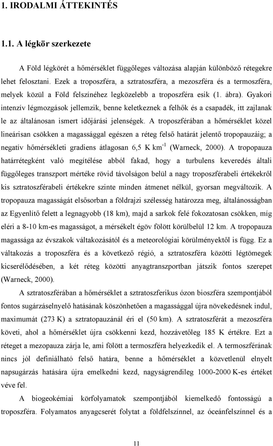 Gyakori intenzív légmozgások jellemzik, benne keletkeznek a felhők és a csapadék, itt zajlanak le az általánosan ismert időjárási jelenségek.