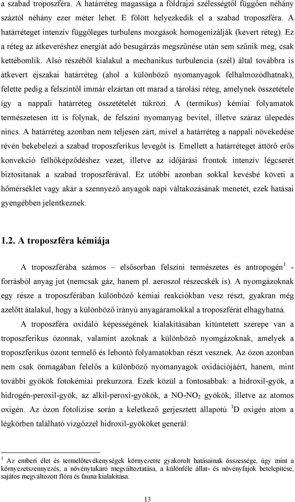 Alsó részéből kialakul a mechanikus turbulencia (szél) által továbbra is átkevert éjszakai határréteg (ahol a különböző nyomanyagok felhalmozódhatnak), felette pedig a felszíntől immár elzártan ott