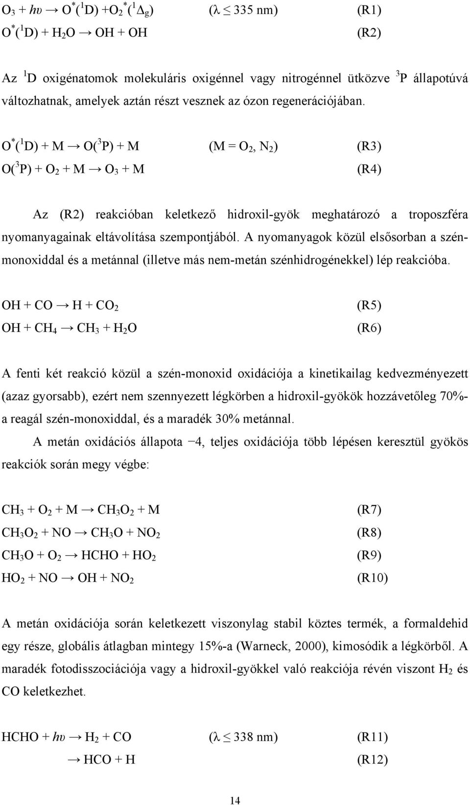 O * ( 1 D) + M O( 3 P) + M (M = O 2, N 2 ) (R3) O( 3 P) + O 2 + M O 3 + M (R4) Az (R2) reakcióban keletkező hidroxil-gyök meghatározó a troposzféra nyomanyagainak eltávolítása szempontjából.