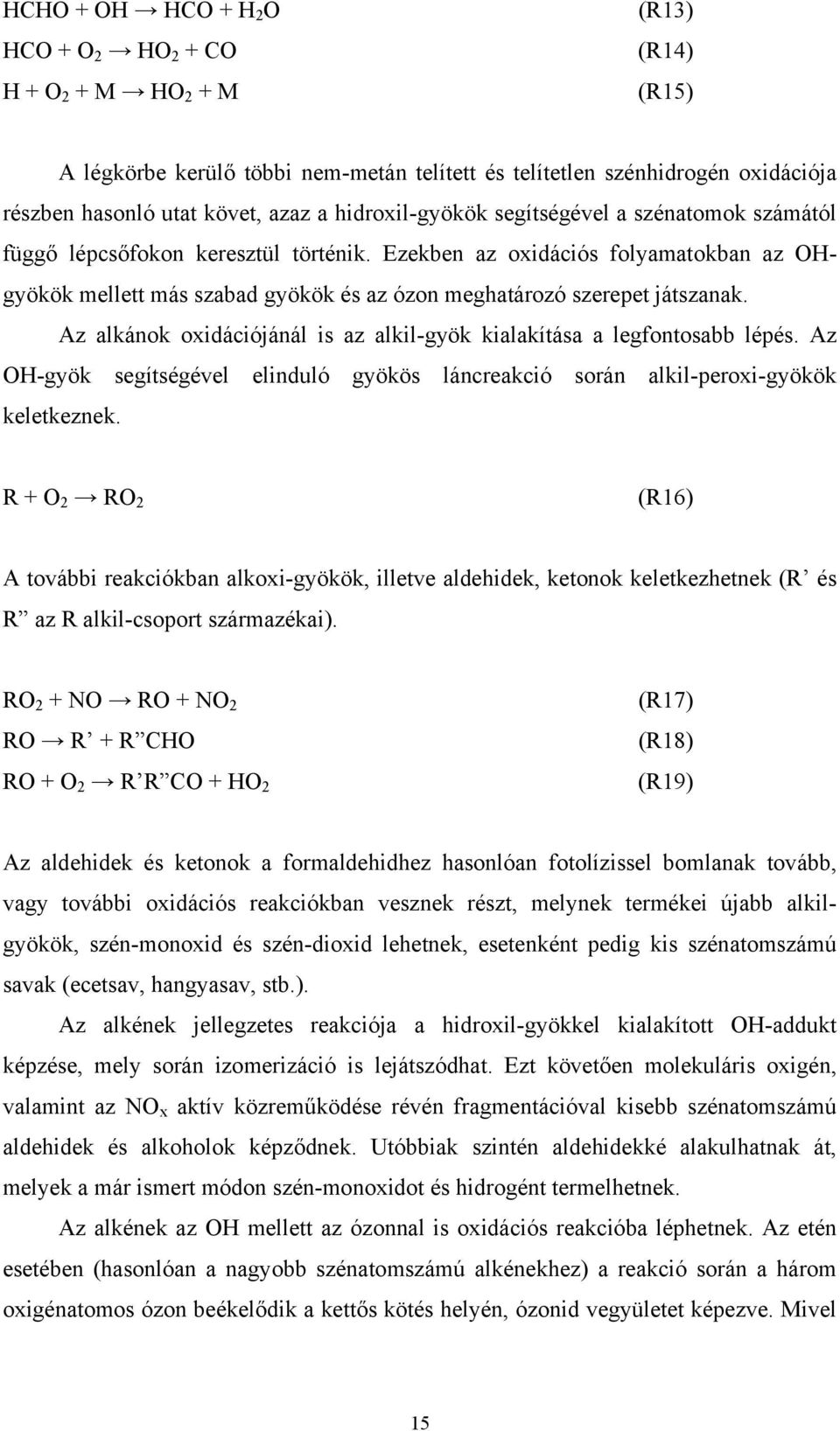 Ezekben az oxidációs folyamatokban az OHgyökök mellett más szabad gyökök és az ózon meghatározó szerepet játszanak. Az alkánok oxidációjánál is az alkil-gyök kialakítása a legfontosabb lépés.