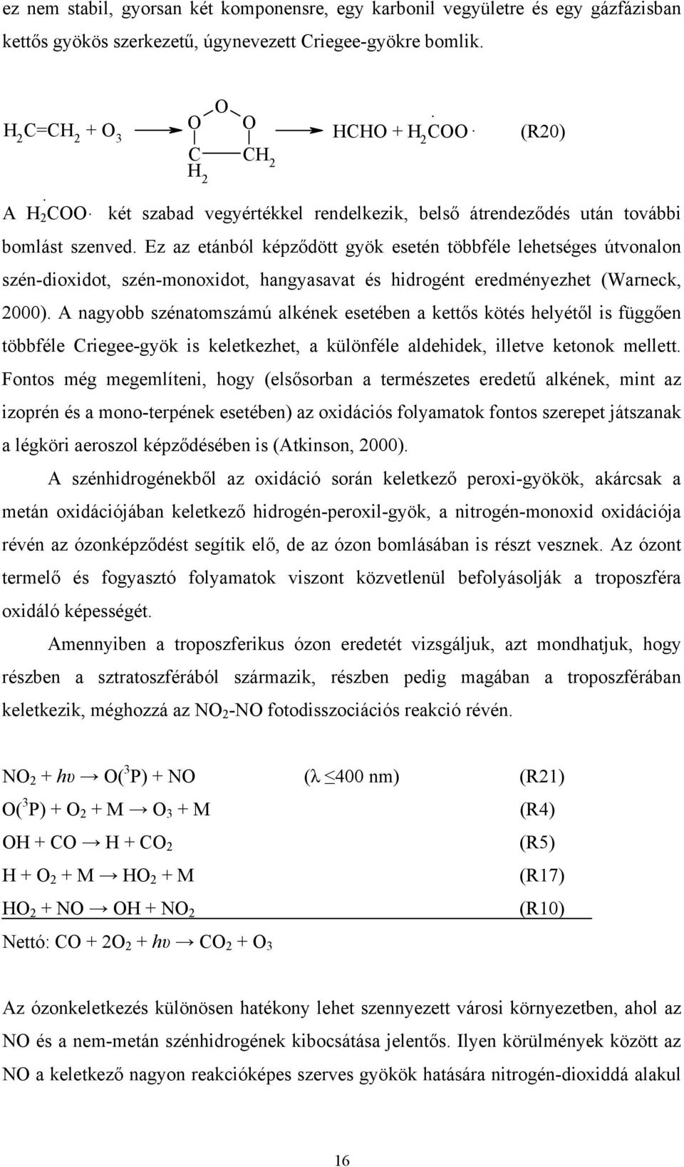 Ez az etánból képződött gyök esetén többféle lehetséges útvonalon szén-dioxidot, szén-monoxidot, hangyasavat és hidrogént eredményezhet (Warneck, 2000).