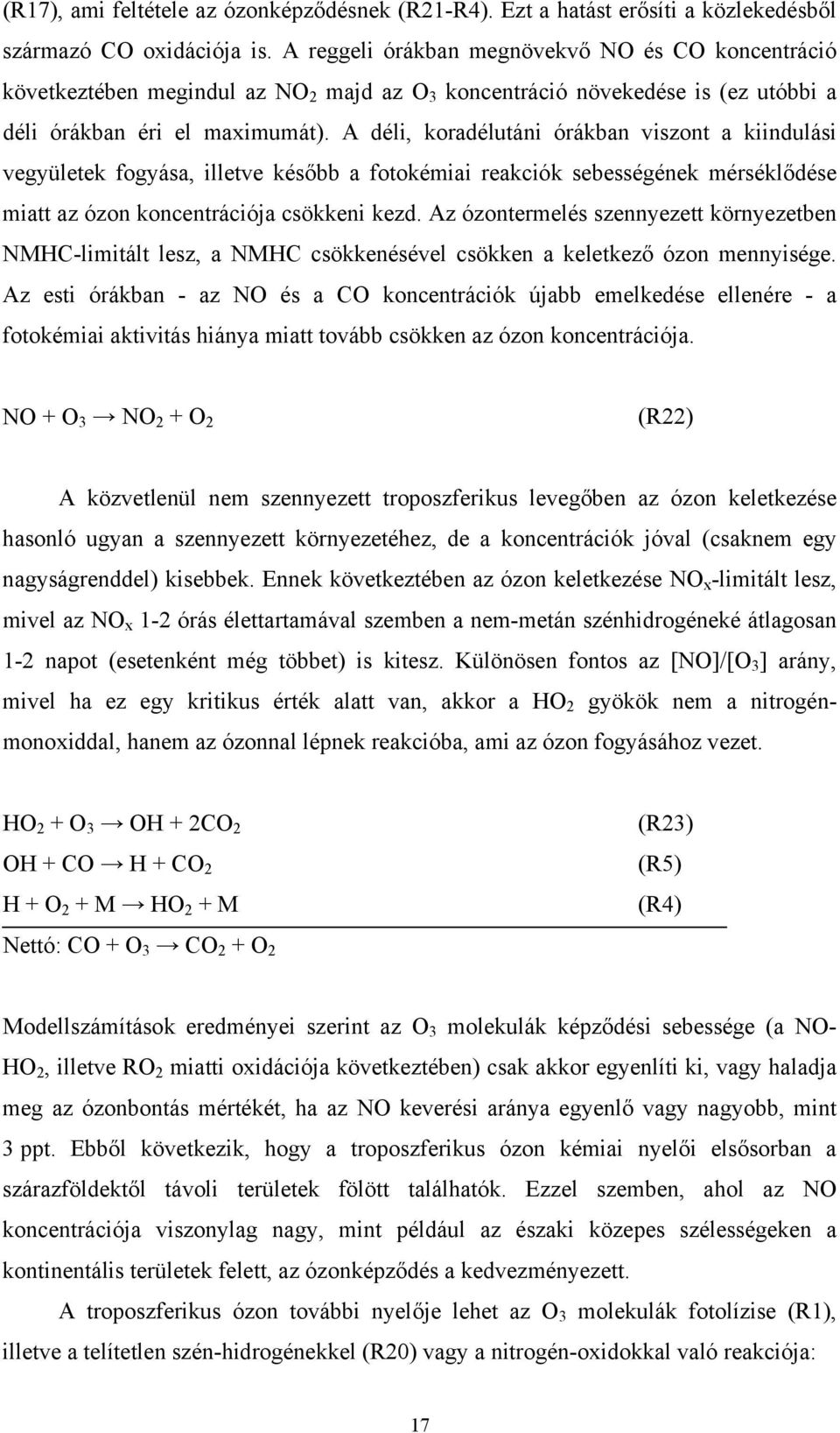 A déli, koradélutáni órákban viszont a kiindulási vegyületek fogyása, illetve később a fotokémiai reakciók sebességének mérséklődése miatt az ózon koncentrációja csökkeni kezd.