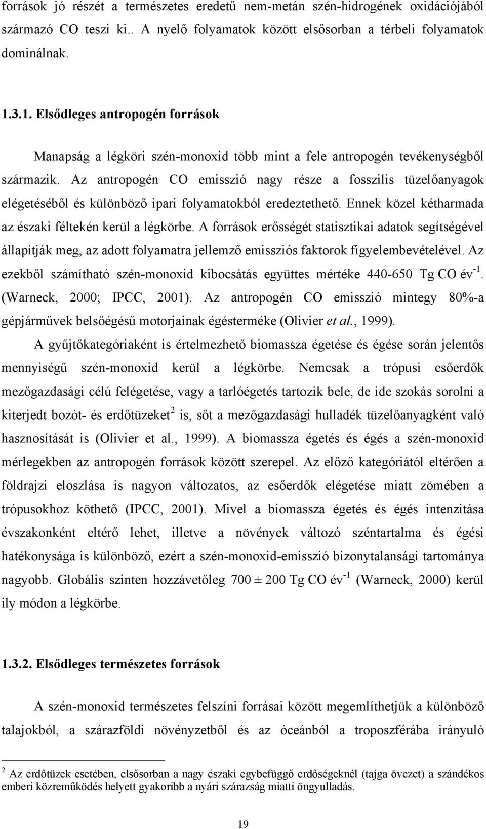 Az antropogén CO emisszió nagy része a fosszilis tüzelőanyagok elégetéséből és különböző ipari folyamatokból eredeztethető. Ennek közel kétharmada az északi féltekén kerül a légkörbe.