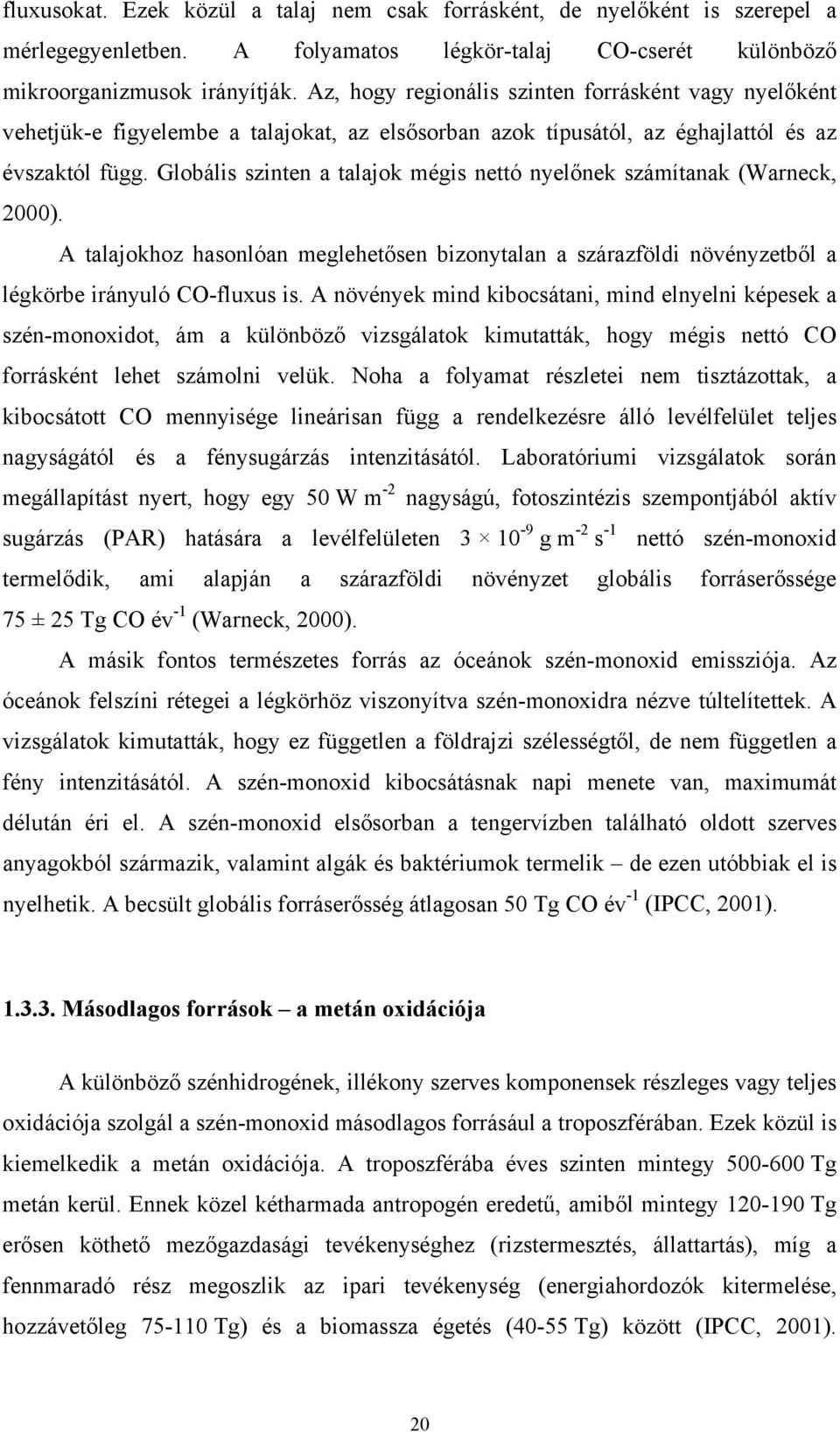 Globális szinten a talajok mégis nettó nyelőnek számítanak (Warneck, 2000). A talajokhoz hasonlóan meglehetősen bizonytalan a szárazföldi növényzetből a légkörbe irányuló CO-fluxus is.