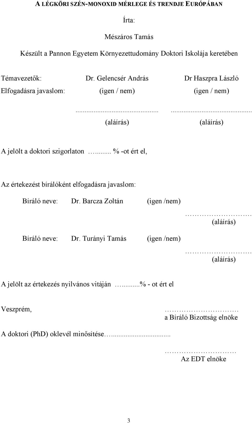 .. % -ot ért el, Az értekezést bírálóként elfogadásra javaslom: Bíráló neve: Dr. Barcza Zoltán (igen /nem) Bíráló neve: Dr. Turányi Tamás (igen /nem).