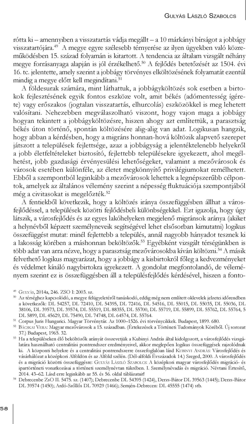 50 A fejlődés betetőzését az 1504. évi 16. tc. jelentette, amely szerint a jobbágy törvényes elköltözésének folyamatát ezentúl mindig a megye előtt kell megindítani.