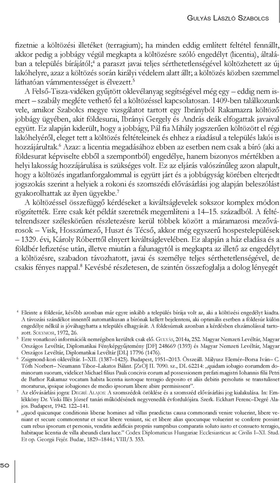 is élvezett. 5 A Felső-Tisza-vidéken gyűjtött oklevélanyag segítségével még egy eddig nem ismert szabály megléte vethető fel a költözéssel kapcsolatosan.