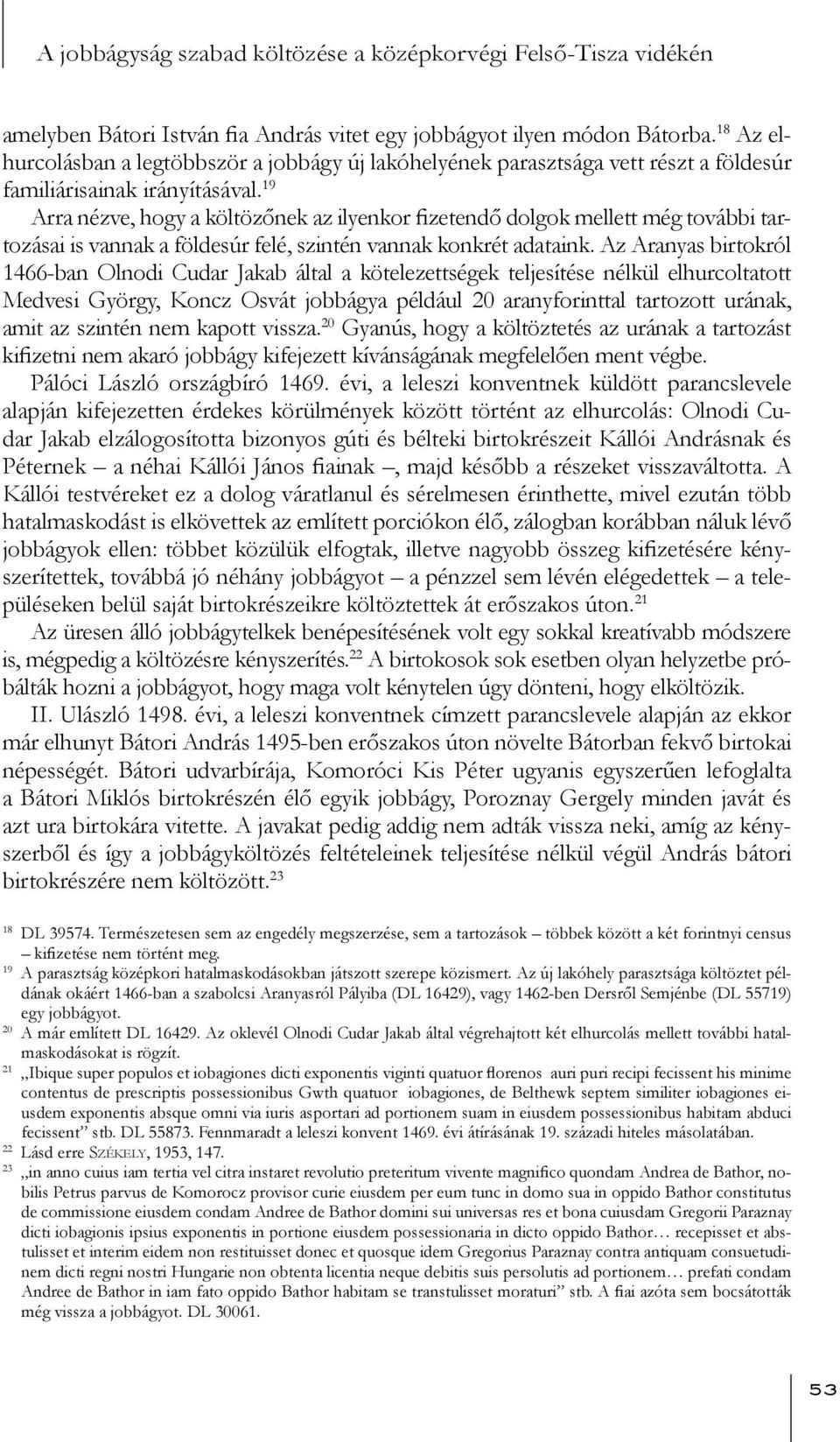 19 Arra nézve, hogy a költözőnek az ilyenkor fizetendő dolgok mellett még további tartozásai is vannak a földesúr felé, szintén vannak konkrét adataink.