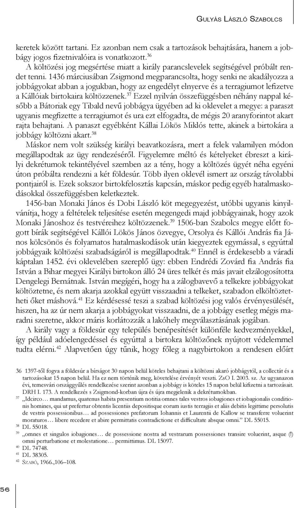 1436 márciusában Zsigmond megparancsolta, hogy senki ne akadályozza a jobbágyokat abban a jogukban, hogy az engedélyt elnyerve és a terragiumot lefizetve a Kállóiak birtokaira költözzenek.