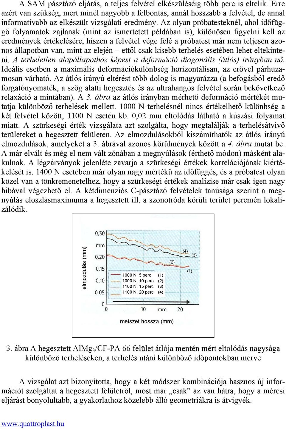 Az olyan próbatesteknél, ahol időfüggő folyamatok zajlanak (mint az ismertetett példában is), különösen figyelni kell az eredmények értékelésére, hiszen a felvétel vége felé a próbatest már nem