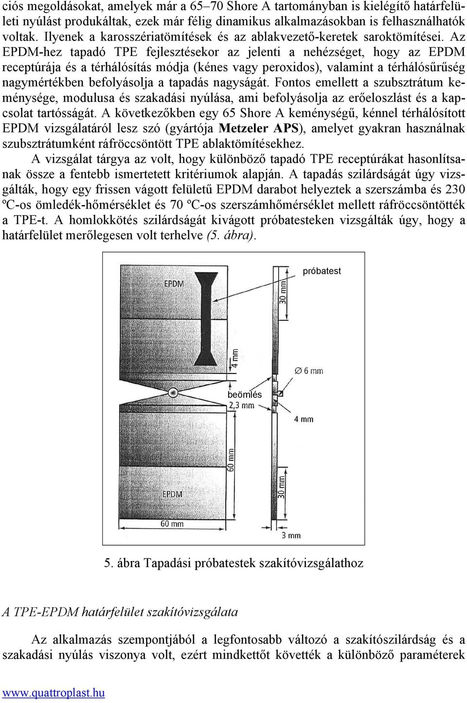 Az EPDM-hez tapadó TPE fejlesztésekor az jelenti a nehézséget, hogy az EPDM receptúrája és a térhálósítás módja (kénes vagy peroxidos), valamint a térhálósűrűség nagymértékben befolyásolja a tapadás