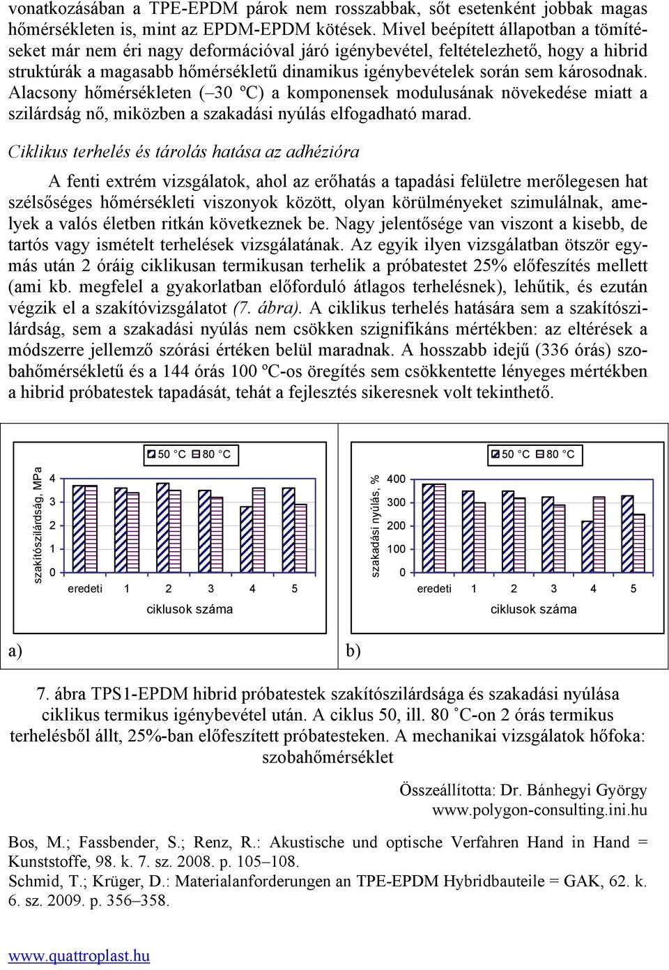 károsodnak. Alacsony hőmérsékleten ( 30 ºC) a komponensek modulusának növekedése miatt a szilárdság nő, miközben a szakadási nyúlás elfogadható marad.