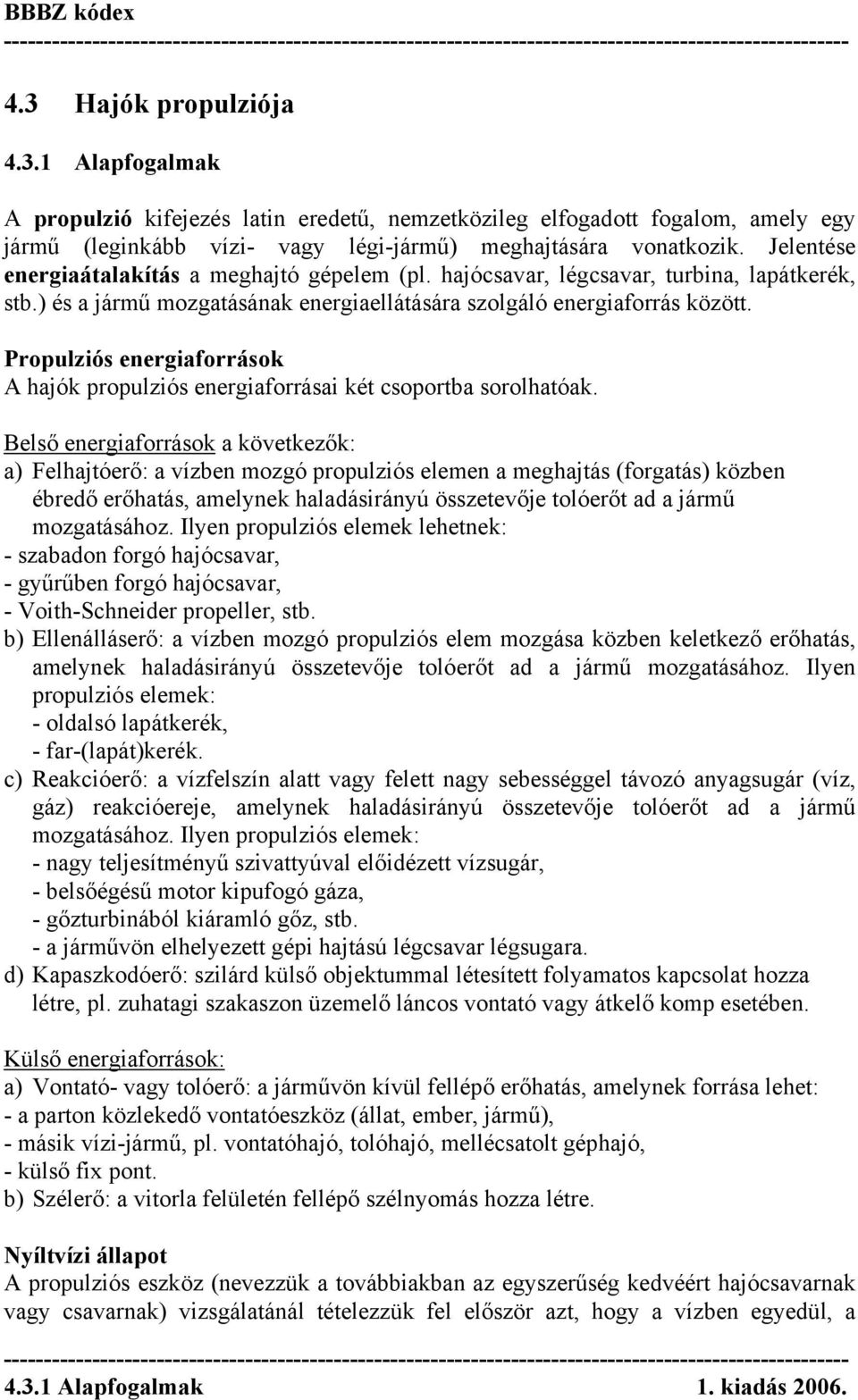 Propulziós energiaforrások A hajók propulziós energiaforrásai két csoportba sorolhatóak.