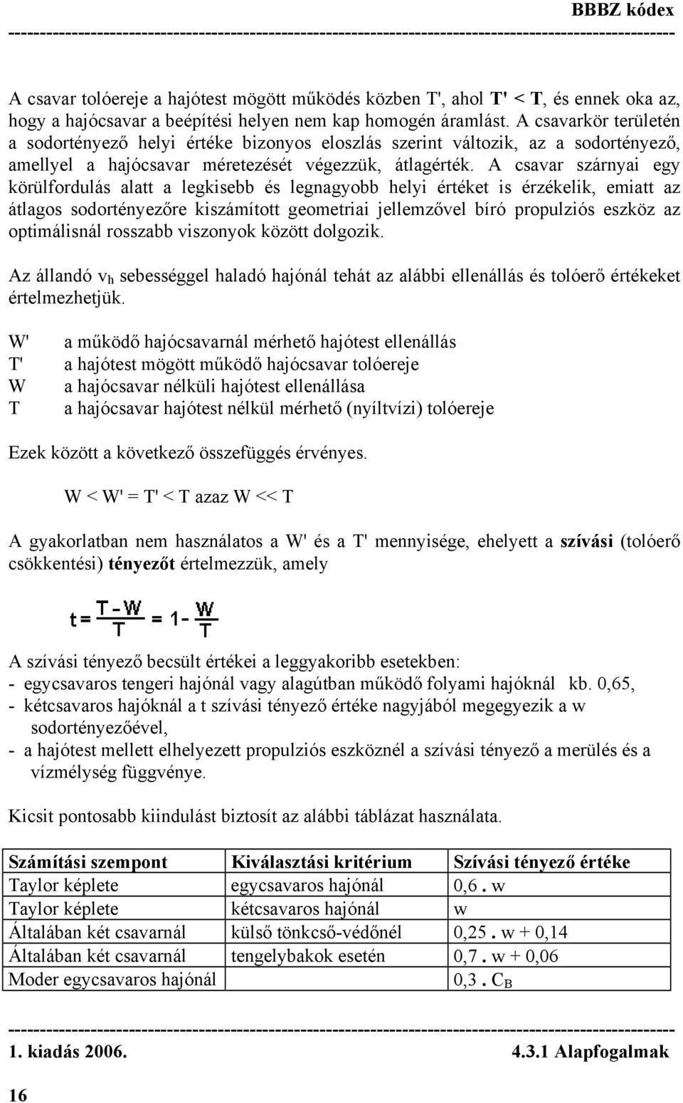 A csavar szárnyai egy körülfordulás alatt a legkisebb és legnagyobb helyi értéket is érzékelik, emiatt az átlagos sodortényezőre kiszámított geometriai jellemzővel bíró propulziós eszköz az