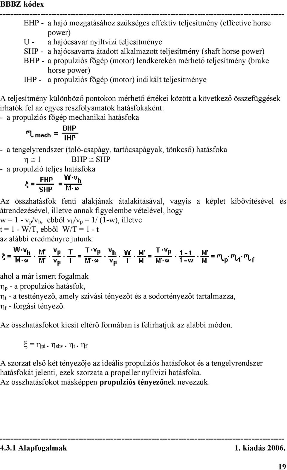 a következő összefüggések írhatók fel az egyes részfolyamatok hatásfokaként: - a propulziós főgép mechanikai hatásfoka - a tengelyrendszer (toló-csapágy, tartócsapágyak, tönkcső) hatásfoka η 1 BHP