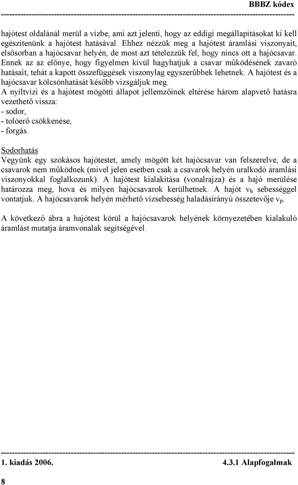 Ennek az az előnye, hogy figyelmen kívül hagyhatjuk a csavar működésének zavaró hatásait, tehát a kapott összefüggések viszonylag egyszerűbbek lehetnek.