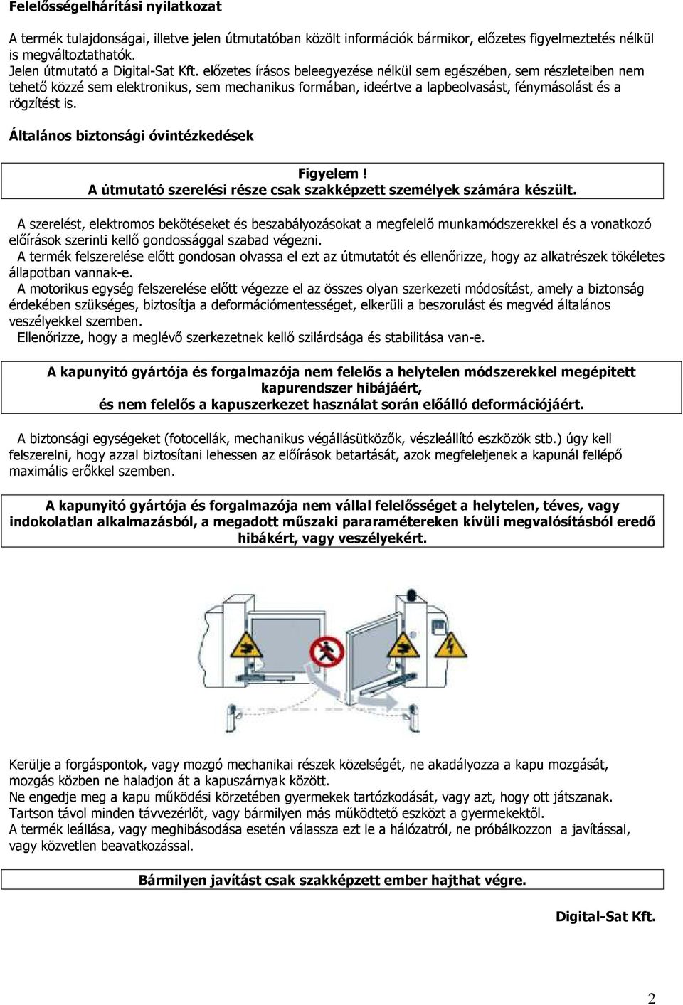 Általános biztonsági óvintézkedések Figyelem! A útmutató szerelési része csak szakképzett személyek számára készült.