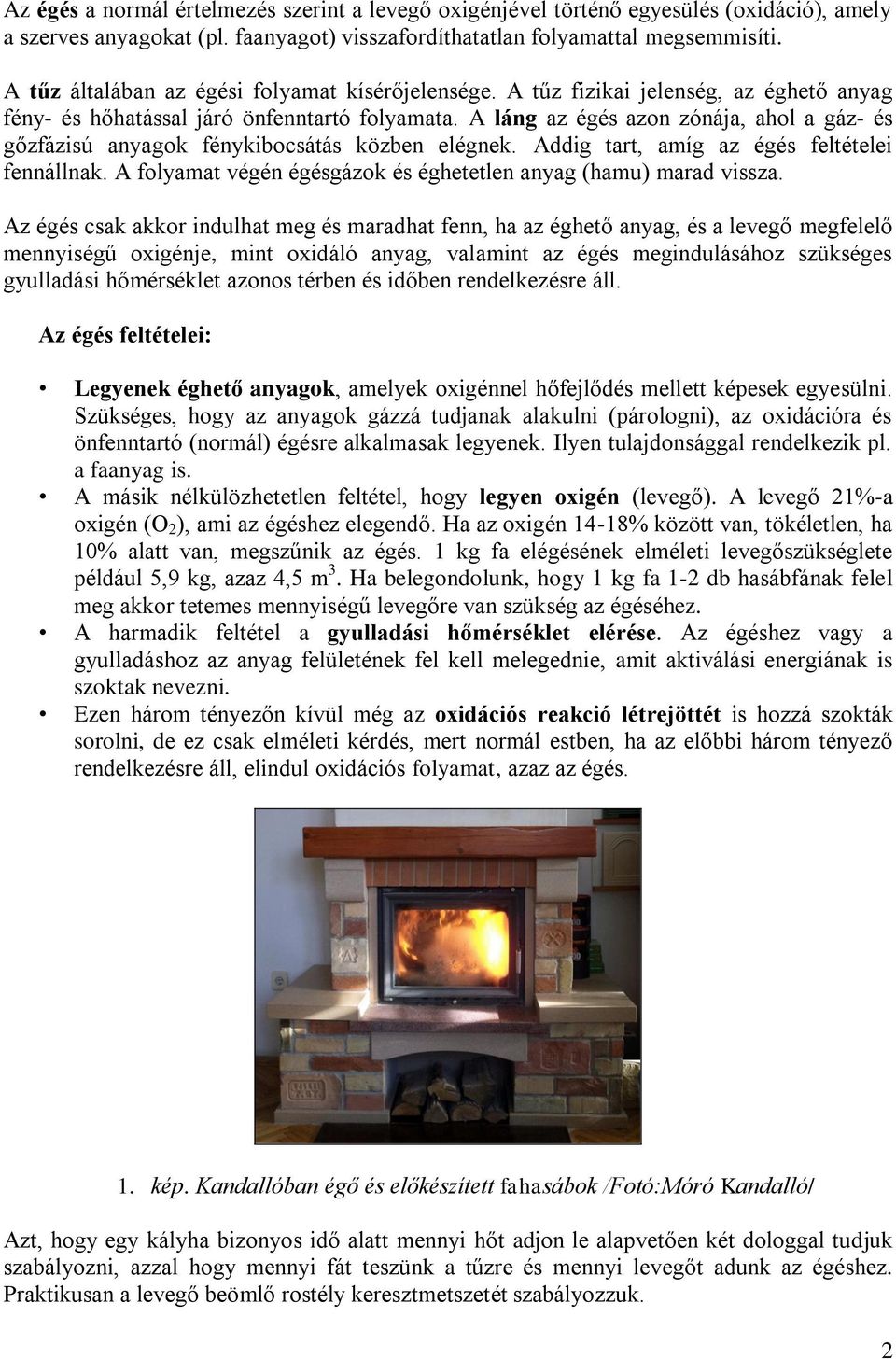 A láng az égés azon zónája, ahol a gáz- és gőzfázisú anyagok fénykibocsátás közben elégnek. Addig tart, amíg az égés feltételei fennállnak.