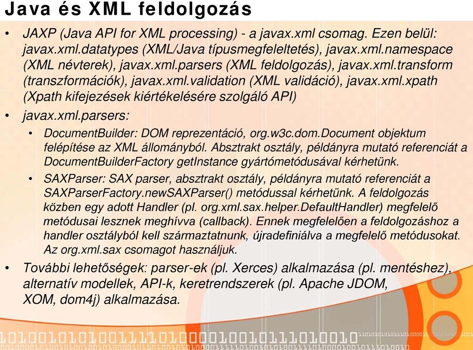 dom.document objektum felépítése az XML állományból. Absztrakt osztály, példányra mutató referenciát a DocumentBuilderFactory getinstance gyártómetódusával kérhetünk.