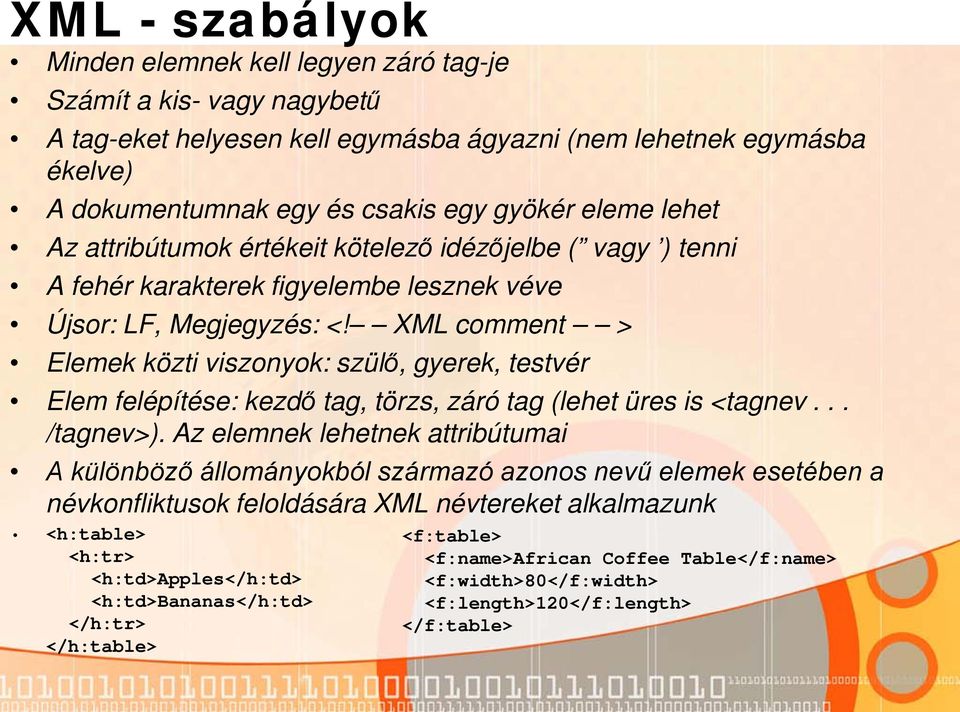 XML comment > Elemek közti viszonyok: szülő, gyerek, testvér Elem felépítése: kezdő tag, törzs, záró tag (lehet üres is <tagnev... /tagnev>).