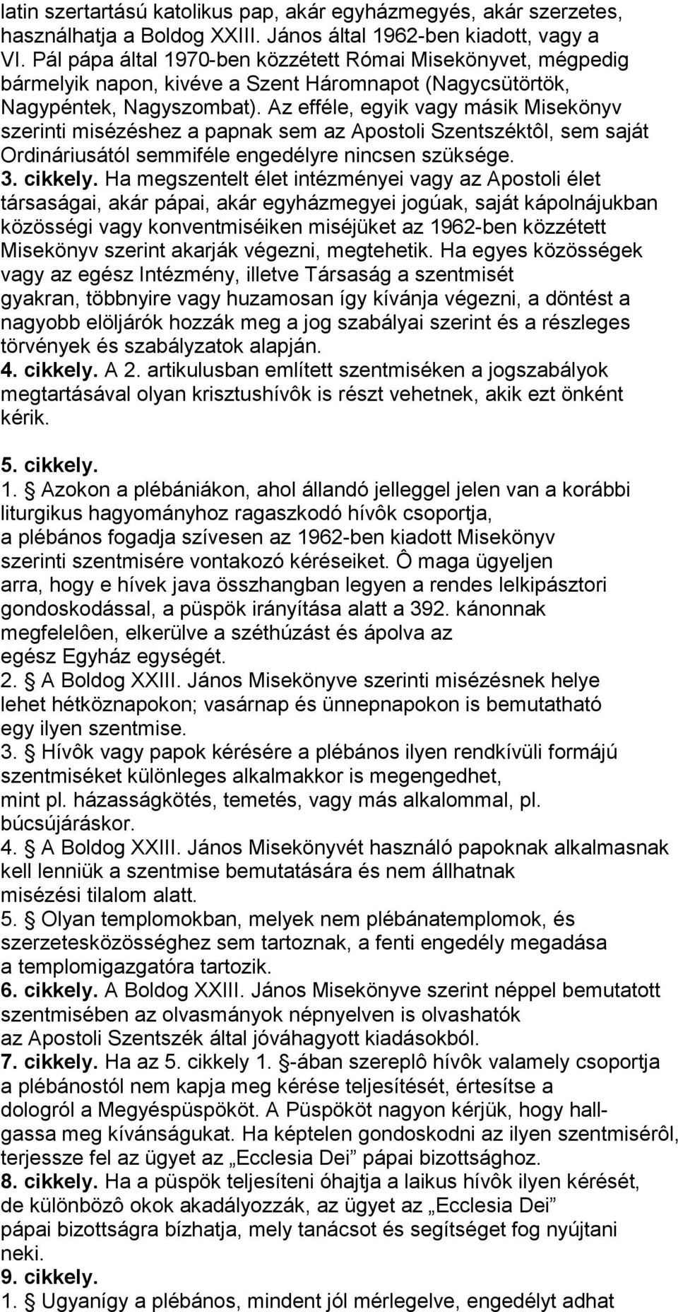 Az efféle, egyik vagy másik Misekönyv szerinti misézéshez a papnak sem az Apostoli Szentszéktôl, sem saját Ordináriusától semmiféle engedélyre nincsen szüksége. 3. cikkely.