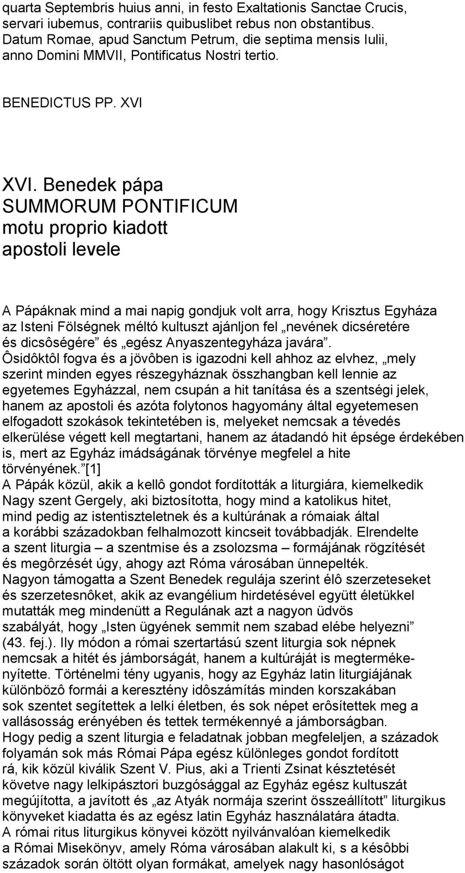 Benedek pápa SUMMORUM PONTIFICUM motu proprio kiadott apostoli levele A Pápáknak mind a mai napig gondjuk volt arra, hogy Krisztus Egyháza az Isteni Fölségnek méltó kultuszt ajánljon fel nevének