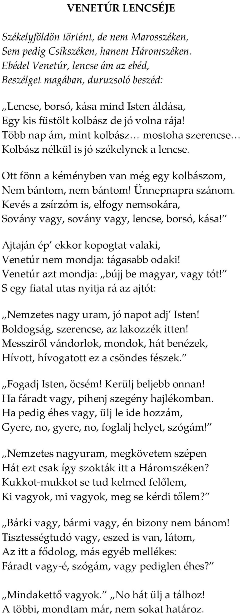 Több nap ám, mint kolbász mostoha szerencse Kolbász nélkül is jó székelynek a lencse. Ott fönn a kéményben van még egy kolbászom, Nem bántom, nem bántom! Ünnepnapra szánom.