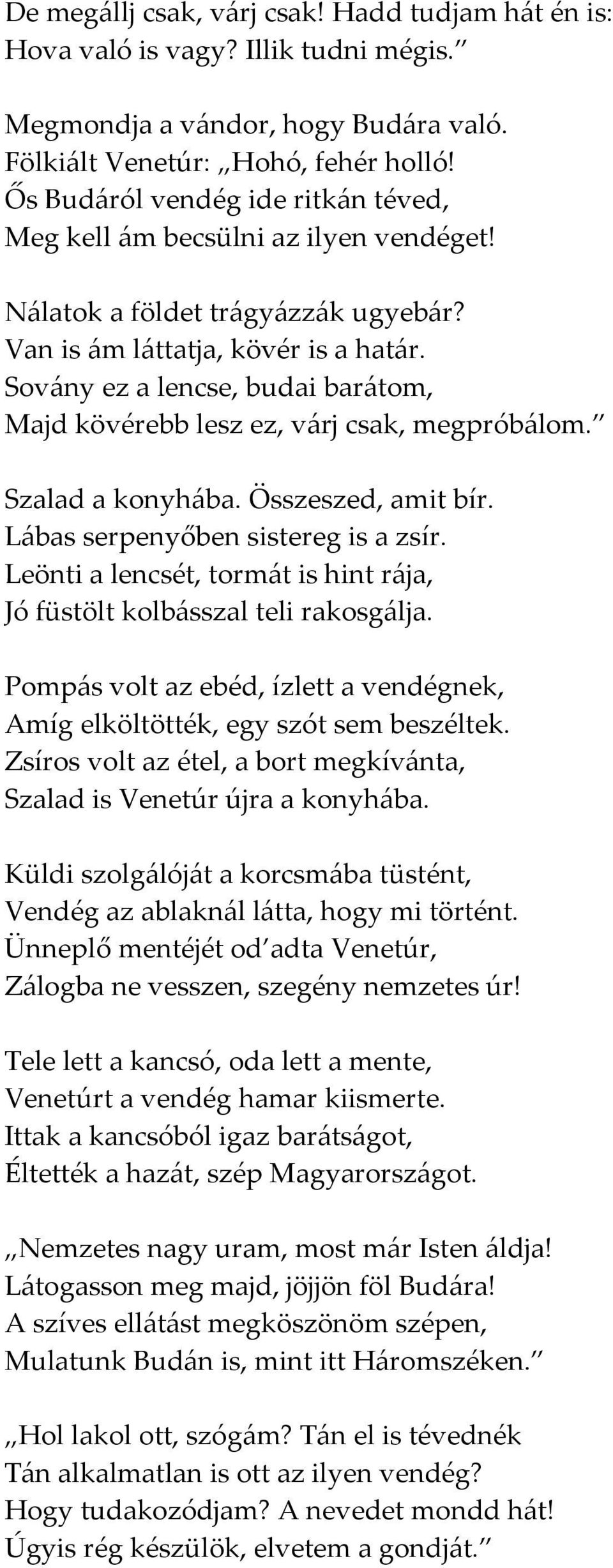 Sovány ez a lencse, budai barátom, Majd kövérebb lesz ez, várj csak, megpróbálom. Szalad a konyhába. Összeszed, amit bír. Lábas serpenyőben sistereg is a zsír.