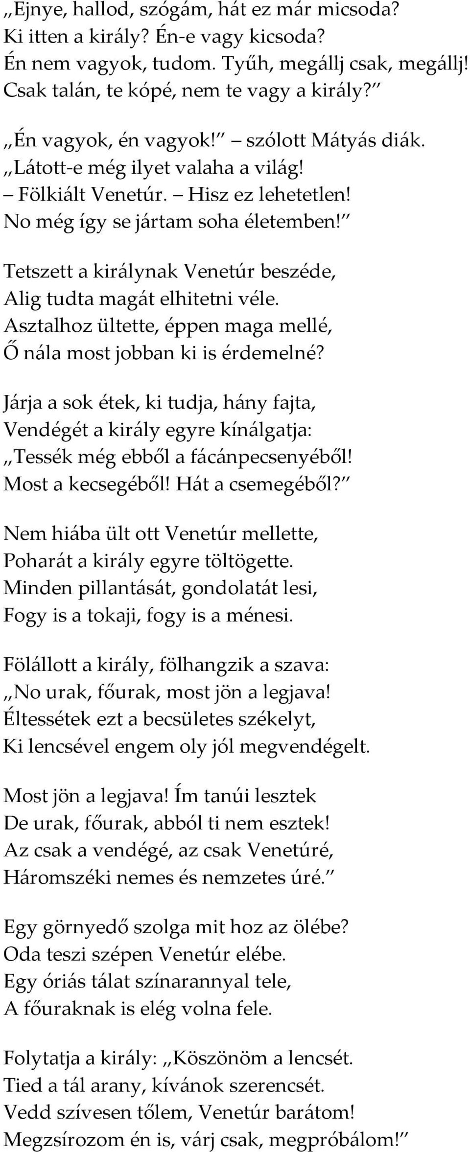 Tetszett a királynak Venetúr beszéde, Alig tudta magát elhitetni véle. Asztalhoz ültette, éppen maga mellé, Ő nála most jobban ki is érdemelné?