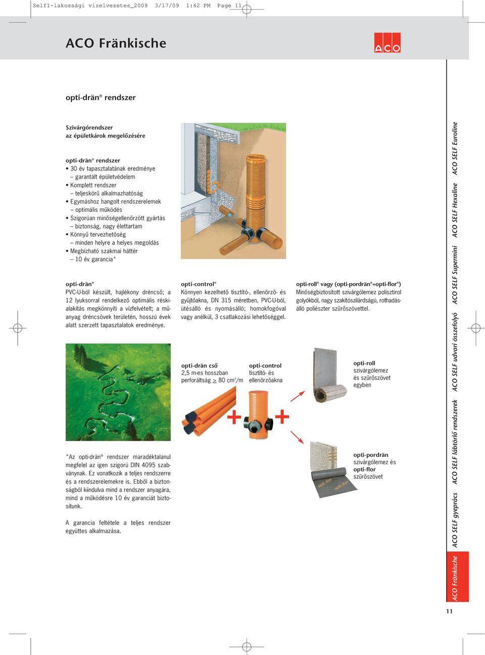 helyes megoldás Megbízható szakmai háttér 10 év garancia* opti-drän PVC-U-ból készült, hajlékony dréncsô; a 12 lyuksorral rendelkezô optimális réskialakítás megkönnyíti a vízfelvételt; a mûanyag