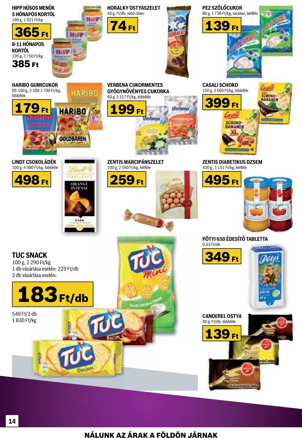 Ft 100 g, 4 98/kg, többféle 498 Ft 100 g, 2 59/kg, kétféle 259 Ft ZENTIS DIABETIKUS DZSEM 430 g, 1 151 Ft/kg, kétféle 495 Ft TUC SNACK 100 g, 2 29/kg 1 db