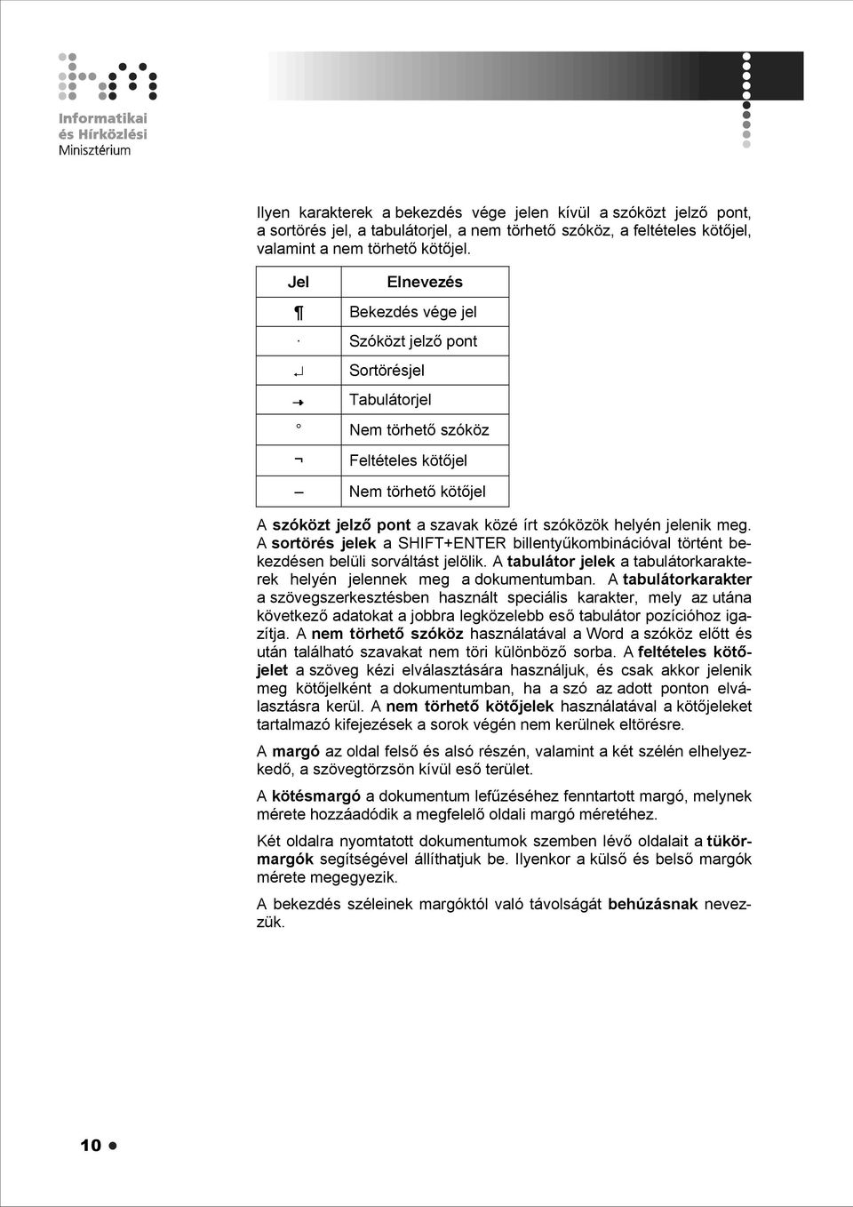 meg. A sortörés jelek a SHIFT+ENTER billentyűkombinációval történt bekezdésen belüli sorváltást jelölik. A tabulátor jelek a tabulátorkarakterek helyén jelennek meg a dokumentumban.