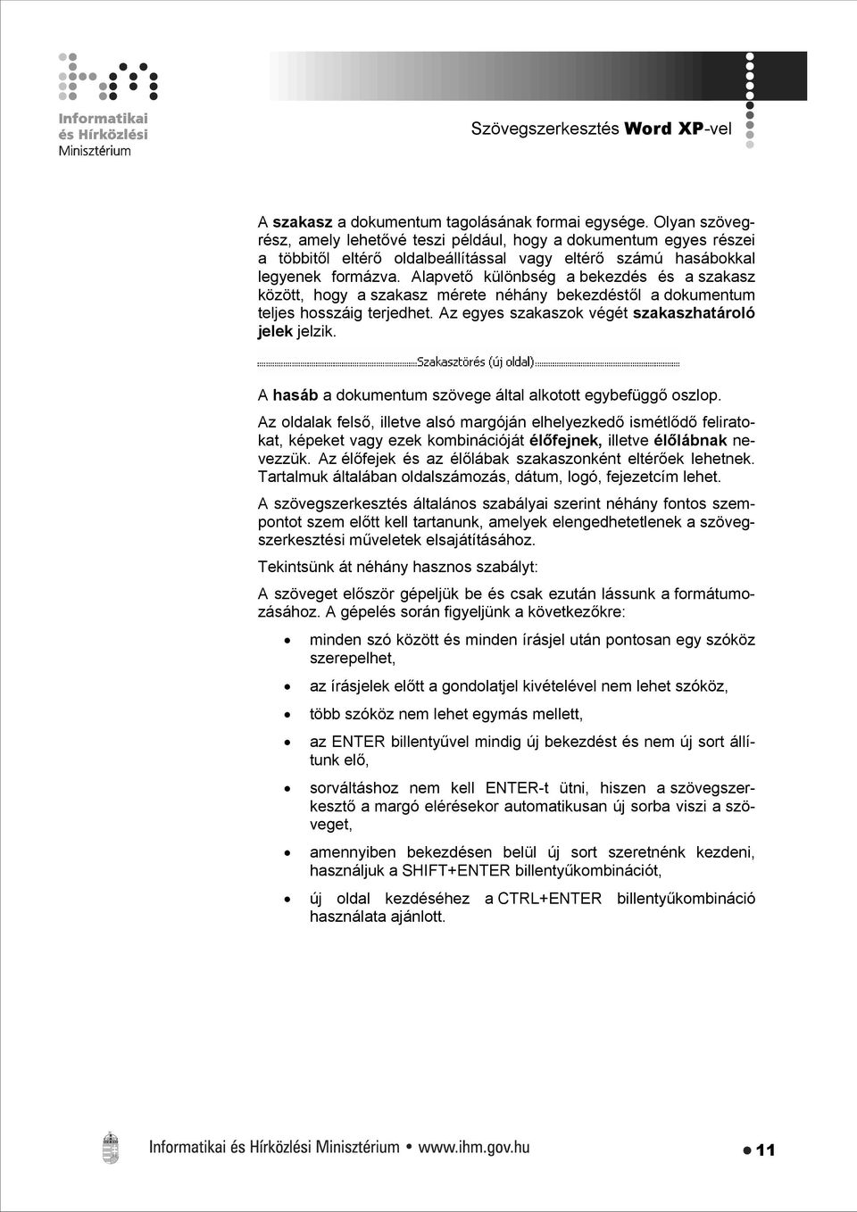 Alapvető különbség a bekezdés és a szakasz között, hogy a szakasz mérete néhány bekezdéstől a dokumentum teljes hosszáig terjedhet. Az egyes szakaszok végét szakaszhatároló jelek jelzik.