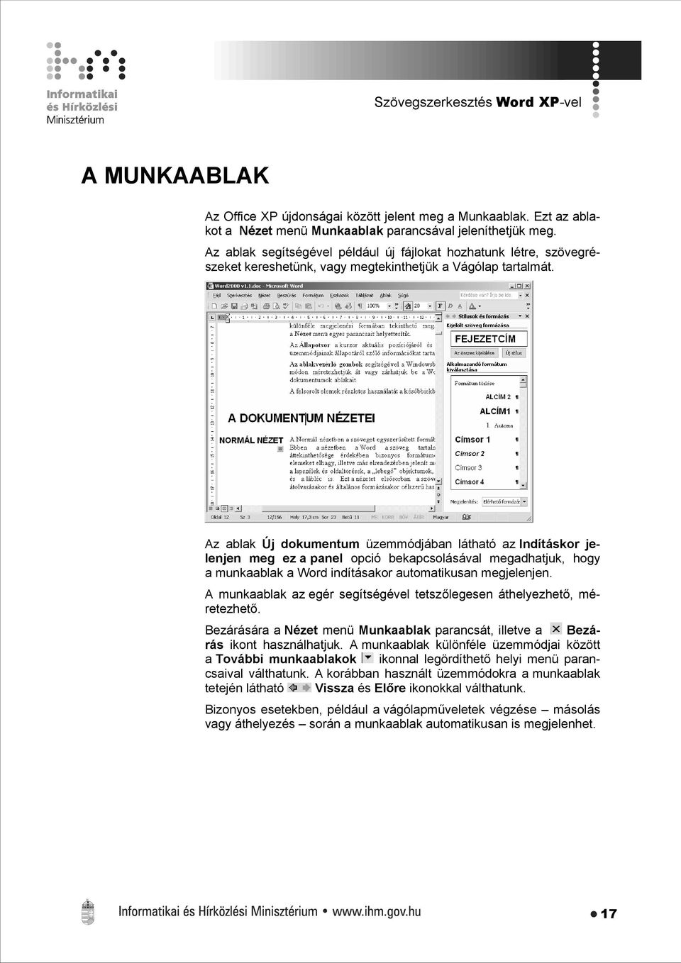 Az ablak Új dokumentum üzemmódjában látható az Indításkor jelenjen meg ez a panel opció bekapcsolásával megadhatjuk, hogy a munkaablak a Word indításakor automatikusan megjelenjen.