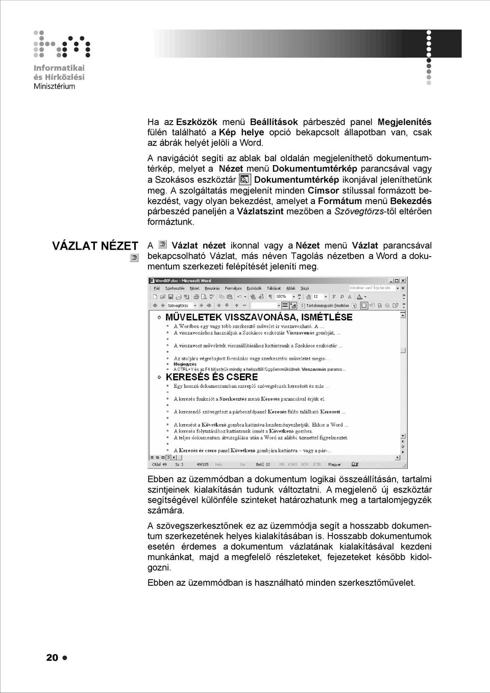 A szolgáltatás megjelenít minden Címsor stílussal formázott bekezdést, vagy olyan bekezdést, amelyet a Formátum menü Bekezdés párbeszéd paneljén a Vázlatszint mezőben a Szövegtörzs-től eltérően