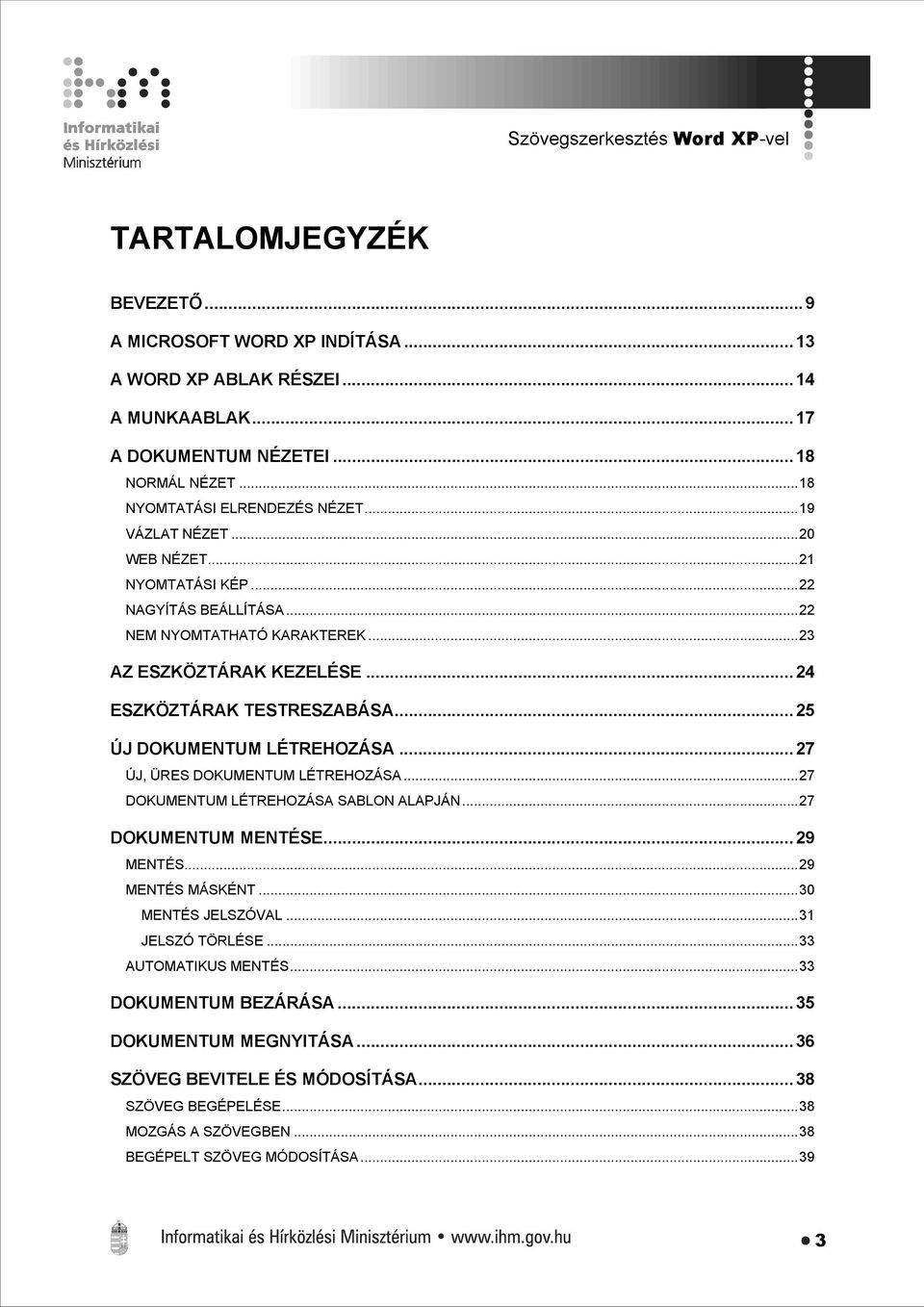 ..24 ESZKÖZTÁRAK TESTRESZABÁSA...25 ÚJ DOKUMENTUM LÉTREHOZÁSA...27 ÚJ, ÜRES DOKUMENTUM LÉTREHOZÁSA...27 DOKUMENTUM LÉTREHOZÁSA SABLON ALAPJÁN...27 DOKUMENTUM MENTÉSE...29 MENTÉS...29 MENTÉS MÁSKÉNT.