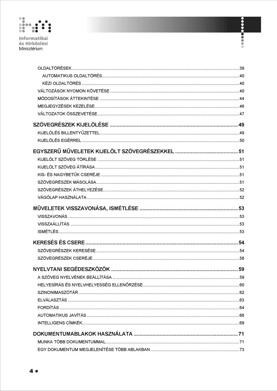 ..51 KIS- ÉS NAGYBETŰK CSERÉJE...51 SZÖVEGRÉSZEK MÁSOLÁSA...51 SZÖVEGRÉSZEK ÁTHELYEZÉSE...52 VÁGÓLAP HASZNÁLATA...52 MŰVELETEK VISSZAVONÁSA, ISMÉTLÉSE...53 VISSZAVONÁS...53 VISSZAÁLLÍTÁS...53 ISMÉTLÉS.