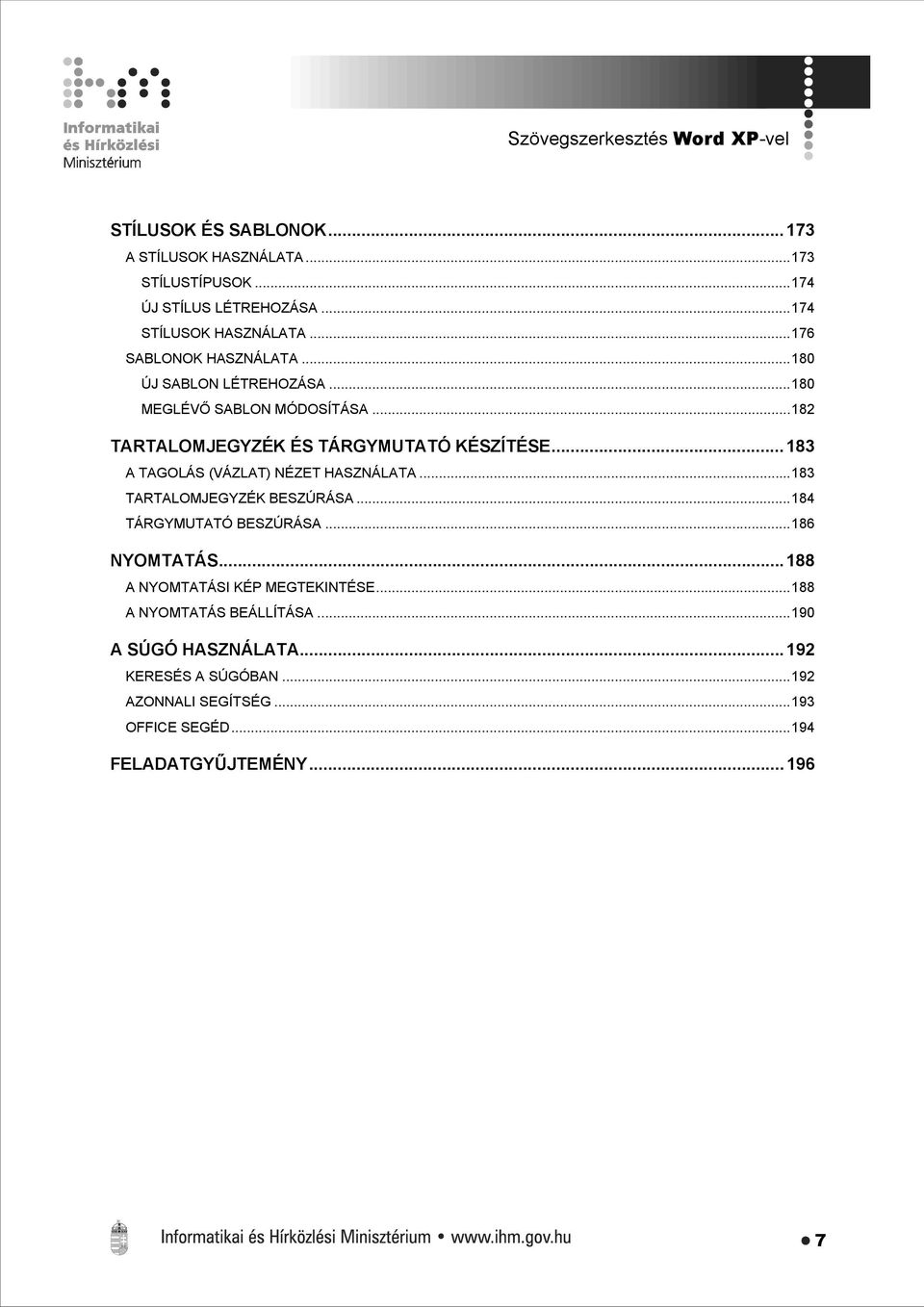 ..182 TARTALOMJEGYZÉK ÉS TÁRGYMUTATÓ KÉSZÍTÉSE...183 A TAGOLÁS (VÁZLAT) NÉZET HASZNÁLATA...183 TARTALOMJEGYZÉK BESZÚRÁSA...184 TÁRGYMUTATÓ BESZÚRÁSA.