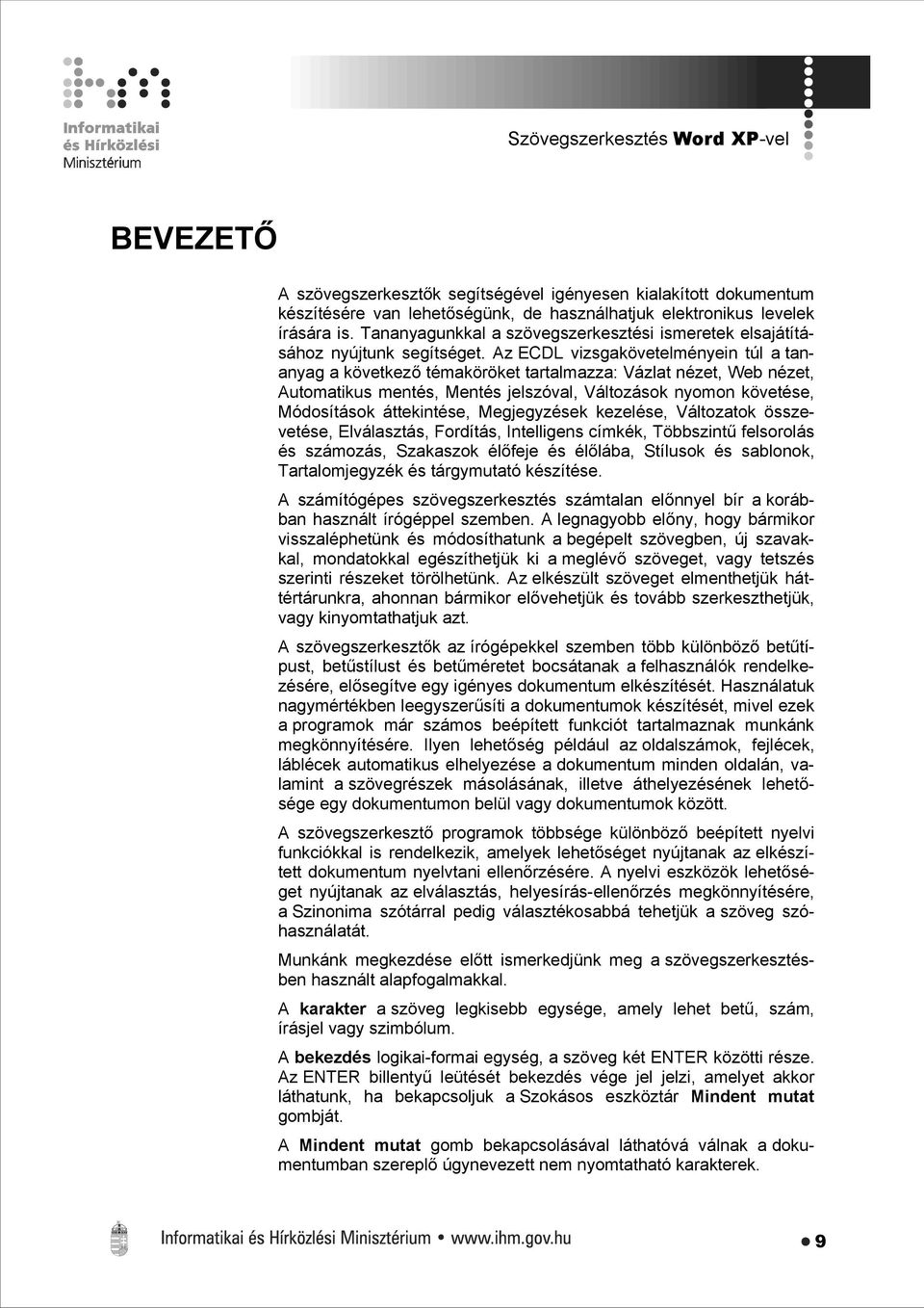 Az ECDL vizsgakövetelményein túl a tananyag a következő témaköröket tartalmazza: Vázlat nézet, Web nézet, Automatikus mentés, Mentés jelszóval, Változások nyomon követése, Módosítások áttekintése,