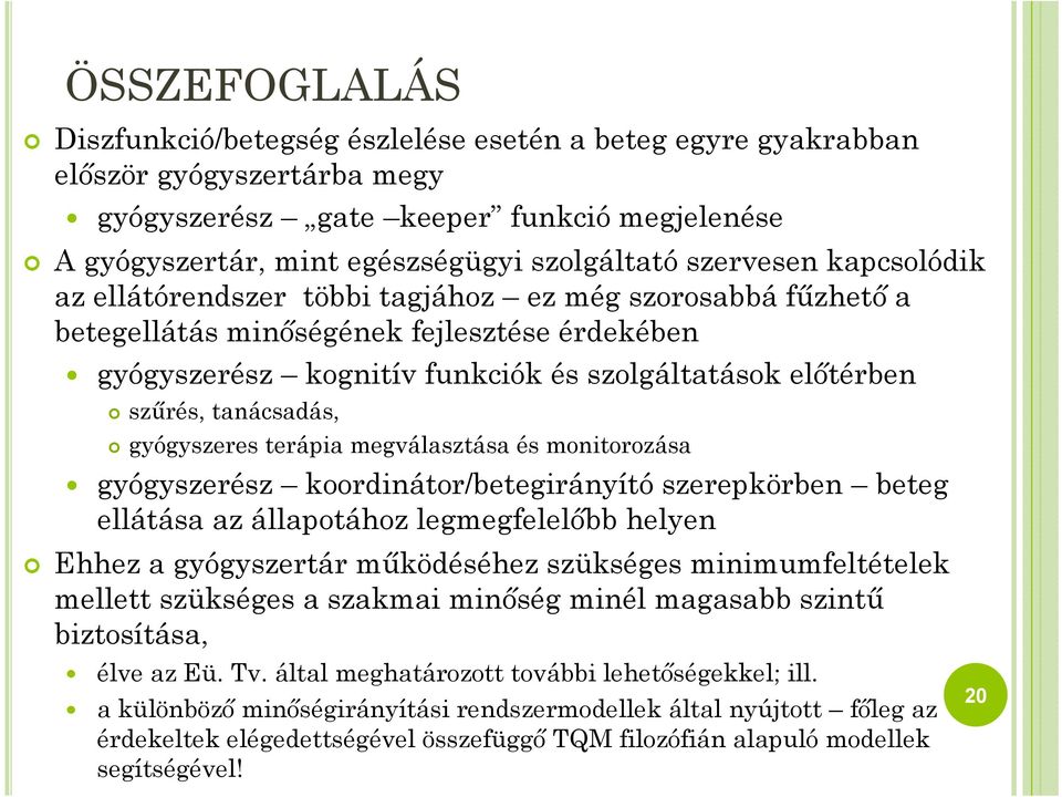 tanácsadás, gyógyszeres terápia megválasztása és monitorozása gyógyszerész koordinátor/betegirányító szerepkörben beteg ellátása az állapotához legmegfelelőbb helyen Ehhez a gyógyszertár működéséhez