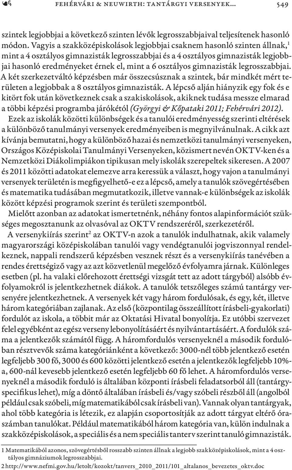 osztályos gimnazisták legrosszabbjai. A két szerkezetváltó képzésben már összecsúsznak a szintek, bár mindkét mért területen a legjobbak a 8 osztályos gimnazisták.