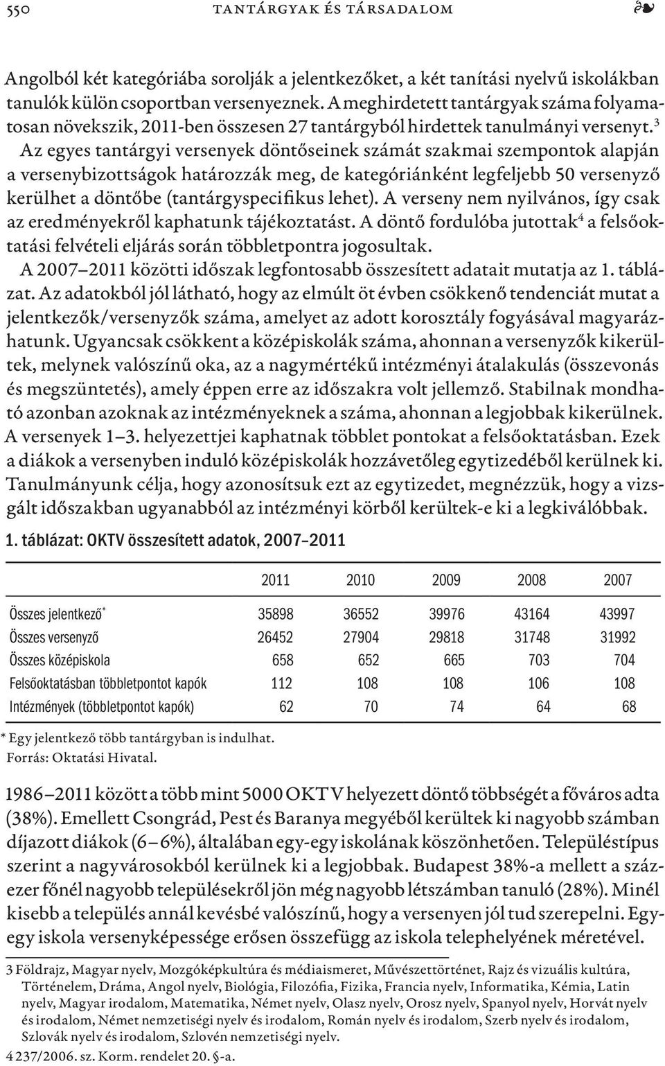 3 Az egyes tantárgyi versenyek döntőseinek számát szakmai szempontok alapján a versenybizottságok határozzák meg, de kategóriánként legfeljebb 50 versenyző kerülhet a döntőbe (tantárgyspecifikus