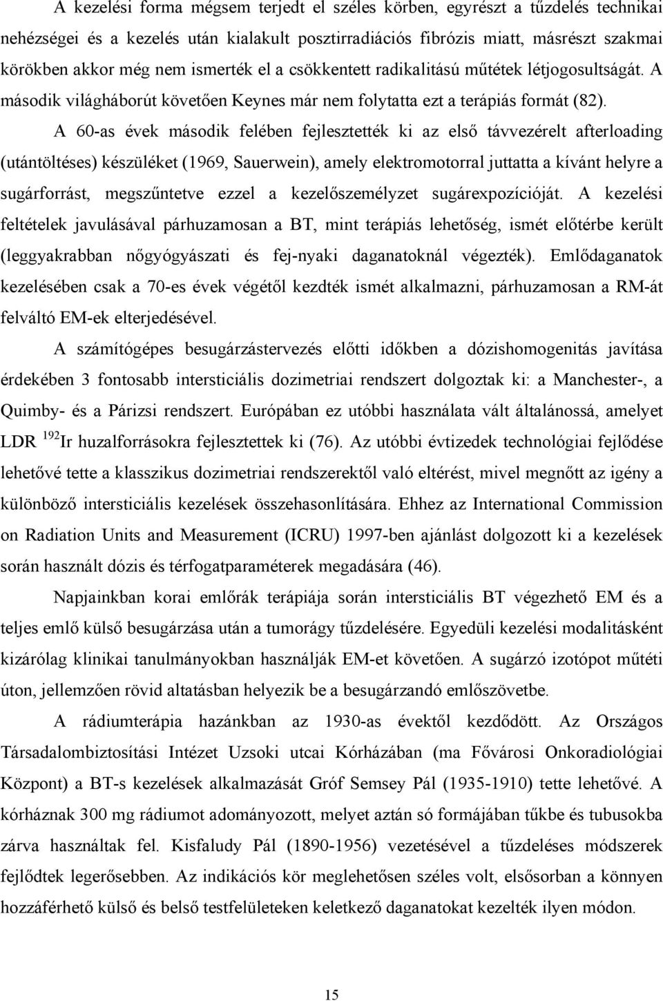 A 60-as évek második felében fejlesztették ki az első távvezérelt afterloading (utántöltéses) készüléket (1969, Sauerwein), amely elektromotorral juttatta a kívánt helyre a sugárforrást, megszűntetve