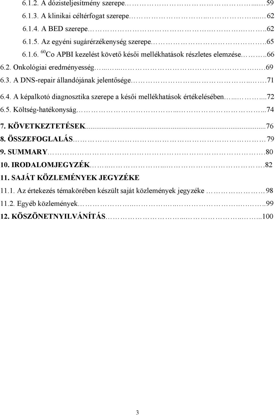 5. Költség-hatékonyság......74 7. KÖVETKEZTETÉSEK...76 8. ÖSSZEFOGLALÁS 79 9. SUMMARY.80 10. IRODALOMJEGYZÉK......82 11. SAJÁT KÖZLEMÉNYEK JEGYZÉKE 11.1. Az értekezés témakörében készült saját közlemények jegyzéke 98 11.