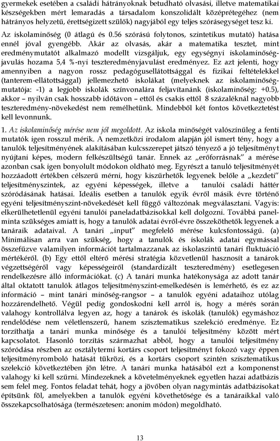 Akár az olvasás, akár a matematika tesztet, mint eredménymutatót alkalmazó modellt vizsgáljuk, egy egységnyi iskolaminőségjavulás hozama 5,4 %-nyi teszteredményjavulást eredményez.