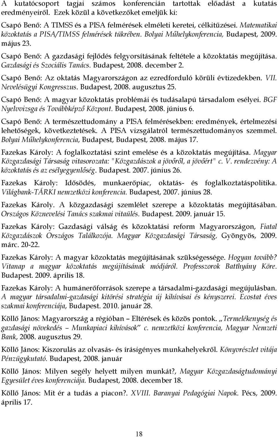 Gazdasági és Szociális Tanács. Budapest, 2008. december 2. Csapó Benő: Az oktatás Magyarországon az ezredforduló körüli évtizedekben. VII. Nevelésügyi Kongresszus. Budapest, 2008. augusztus 25.