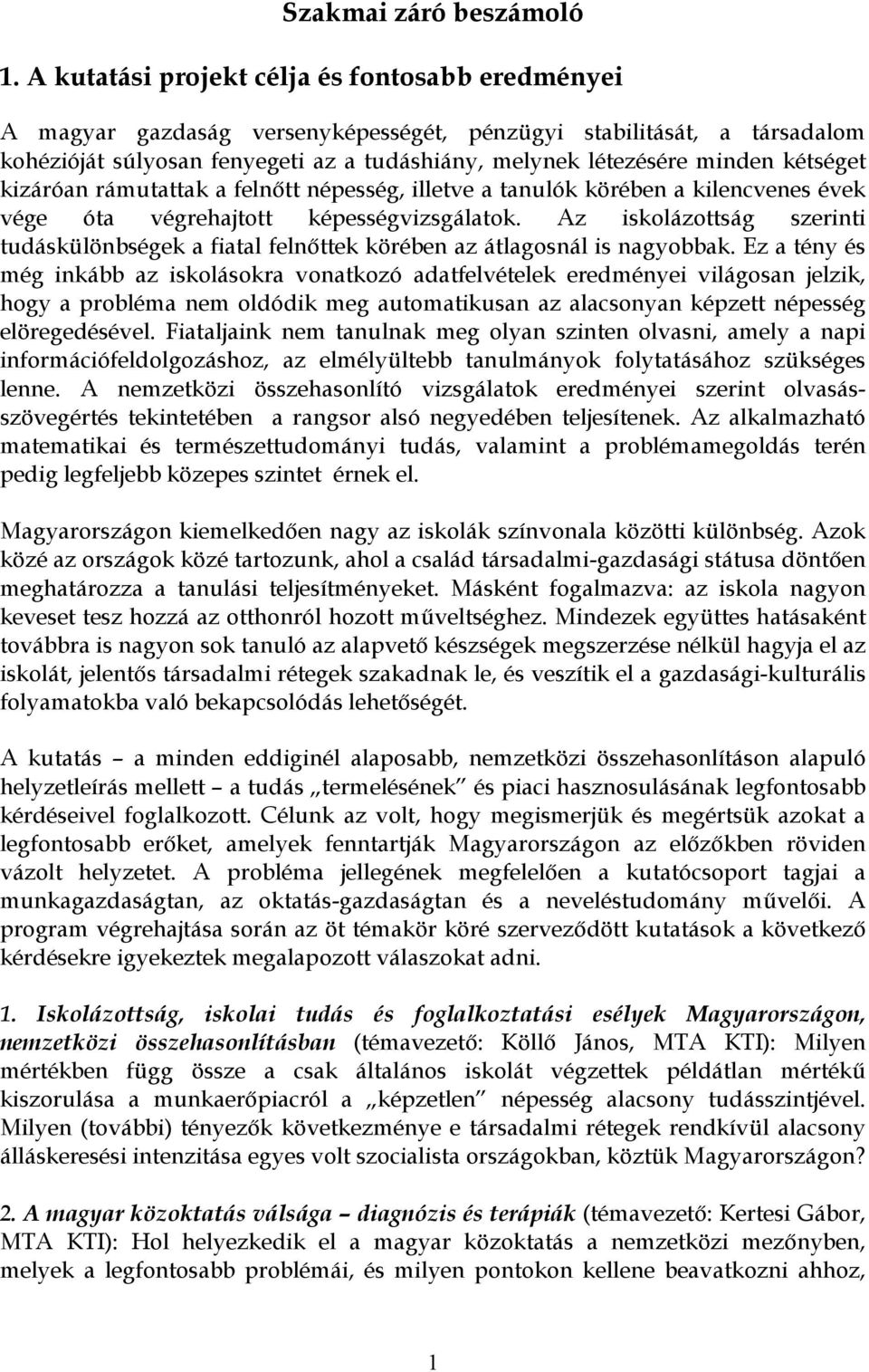 kétséget kizáróan rámutattak a felnőtt népesség, illetve a tanulók körében a kilencvenes évek vége óta végrehajtott képességvizsgálatok.