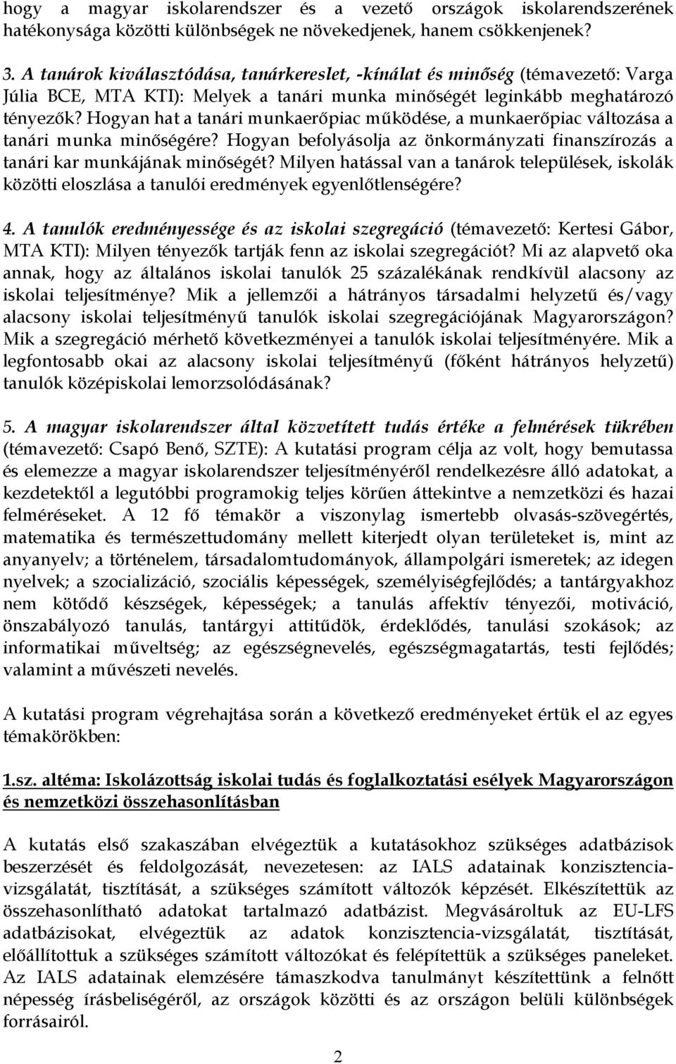 Hogyan hat a tanári munkaerőpiac működése, a munkaerőpiac változása a tanári munka minőségére? Hogyan befolyásolja az önkormányzati finanszírozás a tanári kar munkájának minőségét?