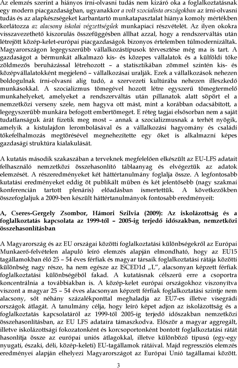 Az ilyen okokra visszavezethető kiszorulás összefüggésben állhat azzal, hogy a rendszerváltás után létrejött közép-kelet-európai piacgazdaságok bizonyos értelemben túlmodernizáltak.